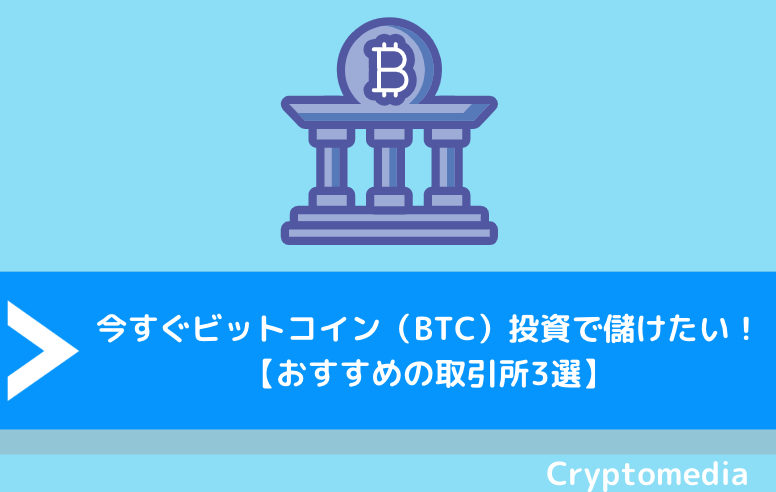 今すぐビットコイン（BTC）投資で儲けたい！【おすすめの取引所3選】