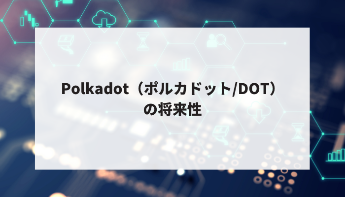 Polkadot（ポルカドット/DOT）の将来性